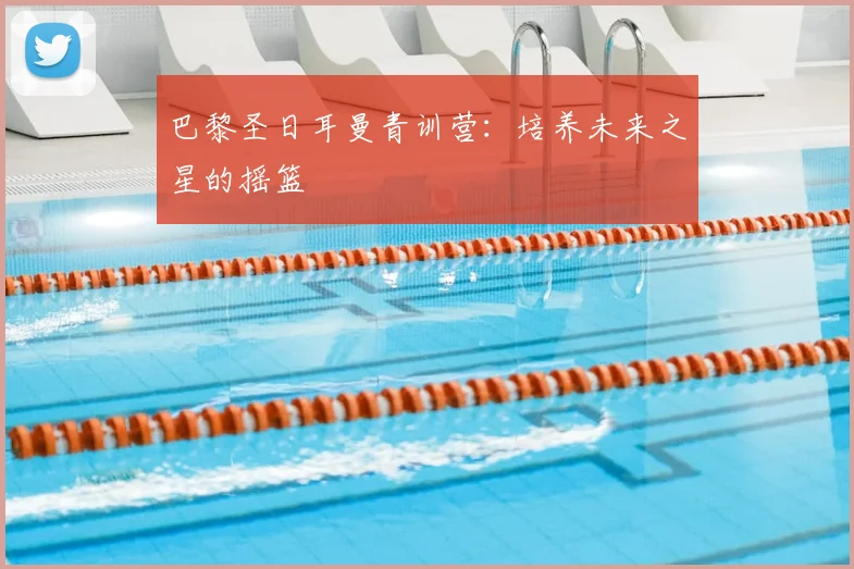 巴黎圣日耳曼青训营：培养未来之星的摇篮