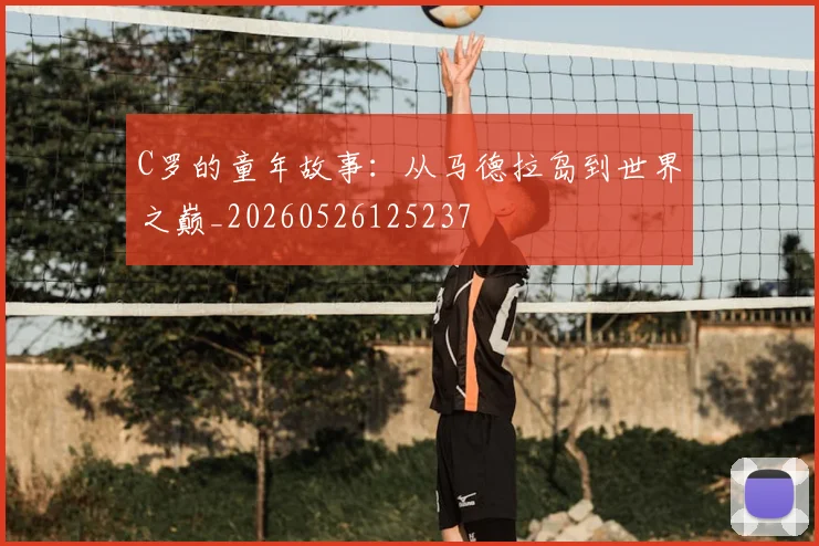 C罗的童年故事：从马德拉岛到世界之巅_20260526125237