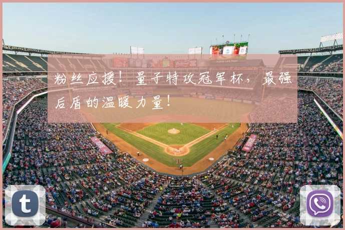 粉丝应援！量子特攻冠军杯，最强后盾的温暖力量！